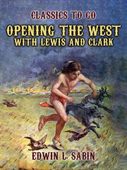 Opening the west with lewis and clark cover image