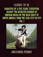 Narrative of a five years' expedition against the revolted negroes of surinam guiana on the wild : Classics To Go cover image