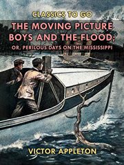 The moving picture boys and the flood : or, Perilous Days on the Mississippi cover image