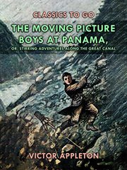 The moving picture boys at Panama : or, Stirring adventures along the great canal cover image