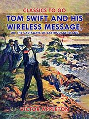 Tom Swift and his wireless message : or, The castaways of Earthquake Island cover image