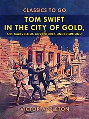 Tom Swift in the city of gold : or, Marvelous adventures underground cover image