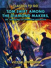 Tom Swift among the diamond makers; : or, The secret of Phantom Mountain cover image