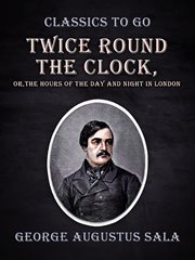 Twice round the clock : or, The hours of the day and night in London cover image