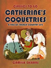 Catherine's Coquetries a Tale of French Country Life cover image