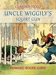 Uncle Wiggily's squirt gun, or, Jack Frost icicle maker : and, Uncle Wiggily's queer umbrellas, also, Uncle Wiggily's lemonade stand cover image
