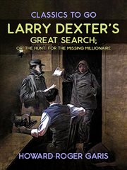 Larry Dexter's great search, or, The hunt for the missing millionaire cover image