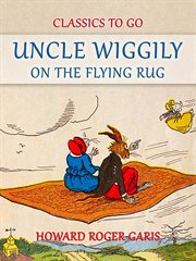 Uncle Wiggily on the flying rug : or, The great adventure on a windy March day ; and, How Mr. Longear's showed the piggy boys how to behave at school ; also, Nurse Jane's pudding is delivered to Mr. Bow Wow cover image
