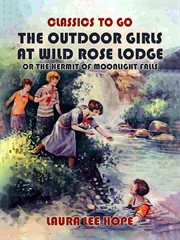 The Outdoor Girls at Wild Rose Lodge Or, the hermit of Moonlight falls cover image