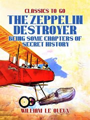 The Zeppelin Destroyer : Being Some Chapters of Secret History cover image