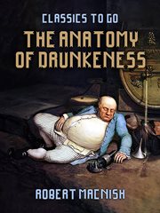 The Anatomy of Drunkeness : Classics To Go cover image