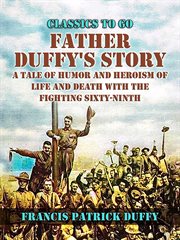 Father Duffy's Story, a Tale of Humor and Heroism, of Life and Death With the Fighting Sixty : Ninth cover image
