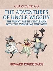 The Adventures of Uncle Wiggily, the Bunny Rabbit Gentleman With the Twinkling Pink Nose cover image