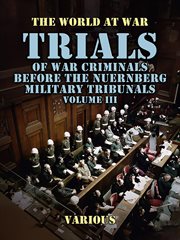 Trials of War Criminals Before the Nuernberg Military Tribunals Volume III : World At War cover image