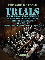 Trial of the Major War Criminals Before the International Military Tribunal, Vol. 13, Nuremburg 14 N : World At War cover image