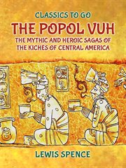 The Popol Vuh the Mythic and Heroic Sagas of the Kichés of Central America cover image