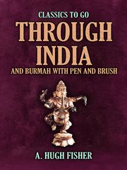 Through India and Burmah With Pen and Brush : Classics To Go cover image