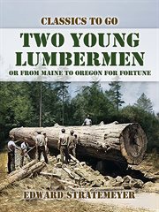 Two Young Lumbermen, or From Maine to Oregon for Fortune cover image