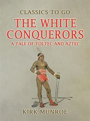 The White Conquerors, a Tale of Toltec and Aztec cover image