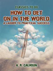How to get on in the world : a ladder to practical success. Classics to go cover image