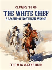 The White Chief, a Legend of Northern Mexico cover image