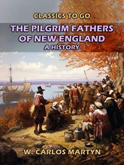 The Pilgrim Fathers of New England : A History. Classics To Go cover image