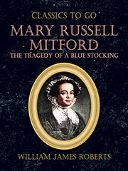 Mary Russell Mitford : The Tragedy of a Blue Stocking. Classics To Go cover image