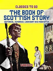 The Book of Scottish Story : Historical, Humorous, Legendary and Imaginative. Classics To Go cover image