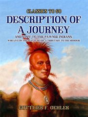 Description of a Journey and Visit to the Pawnee Indians, Who Live on the Platte River, a Tributary : Classics To Go cover image