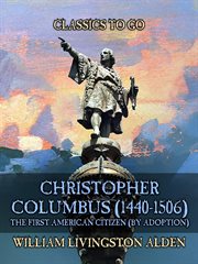 Christopher Columbus (1440-1506) the First American Citizen (By Adoption) : Classics To Go cover image