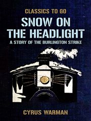 Snow on the Headlight, a Story of the Burlington Strike : Classics To Go cover image