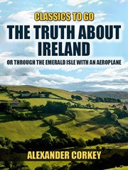 The Truth About Ireland : Or Through The Emerald Isle With An Aeroplane cover image