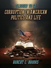 Corruption in American Politics and Life : Classics To Go cover image