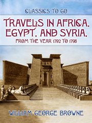 Travels in Africa, Egypt, and Syria, From the Year 1792 to 1798 : Classics To Go cover image
