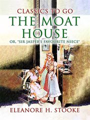 The Moat House : , or, "Sir Jasper's Favourite Niece" cover image
