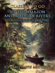 Up the Amazon and Madeira Rivers, Through Bolivia and Peru cover image