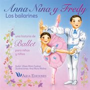Anna, nina y fredy: los bailarines. Una Historia de Ballet para Ni̜os y Niąs cover image