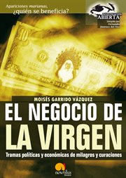 El negocio de la virgen : tramas políiticas y económicas de milagros y curaciones cover image