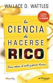 La ciencia de hacerse rico : cómo atraer el éxito y ganar dinero cover image
