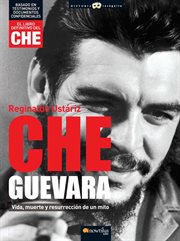 Che Guevara : vida, muerte y resurrección de un mito cover image