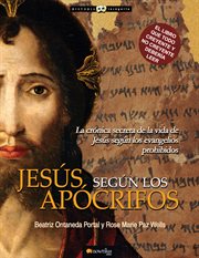 Jesús según los apócrifos : la crónica secreta de la vida de Jesús según los evangelios prohibidos cover image