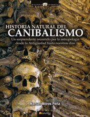 Historia natural del canibalismo : un sorprendente recorrido por la antropofagia desde la Antigüedad hasta nuestros días cover image