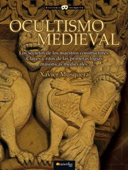 Ocultismo medieval : los secretos de los maestros constructores : claves y ritos de las primeras logias masónicas medievales cover image