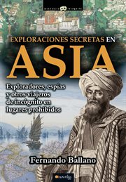 Exploraciones secretas en Asia : [exploradores, espías y otros viajeros de incógnito en lugares prohibidos] cover image