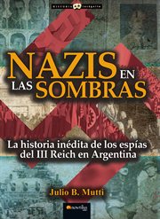 Nazis en las sombras : la historia inédita de los espías del II Reich en Argentina cover image