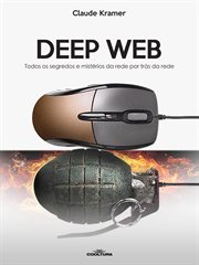 Deep Web : Todos Os Segredos E Mistérios Da Rede Por Trás Da Rede cover image