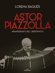 Astor Piazzolla : Abanderado Del Libertango cover image