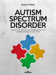 Autism Spectrum Disorder : A Guide With 10 Key Points To Design The Most Suitable Strategy For Your Child cover image