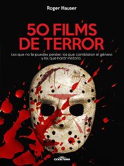 50 Films de Terror : Los Que No Te Puedes Perder, Los Que Cambiaron El Género Y Los Que Harán Historia cover image