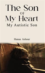 The Son of My Heart : My Autistic Son cover image